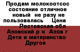 Продам молокоотсос, состояние отличное, новый, не разу не пользовалась. › Цена ­ 1 000 - Ростовская обл., Азовский р-н, Азов г. Дети и материнство » Другое   